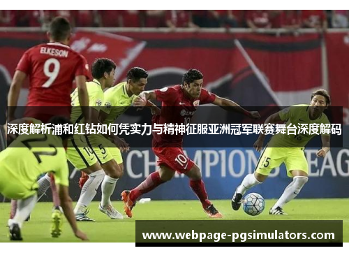 深度解析浦和红钻如何凭实力与精神征服亚洲冠军联赛舞台深度解码