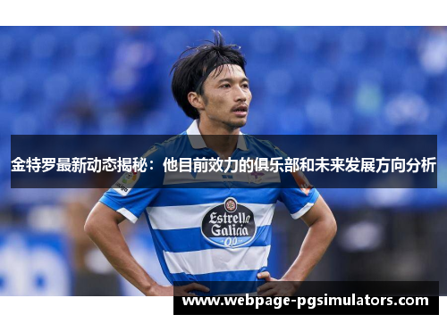 金特罗最新动态揭秘：他目前效力的俱乐部和未来发展方向分析