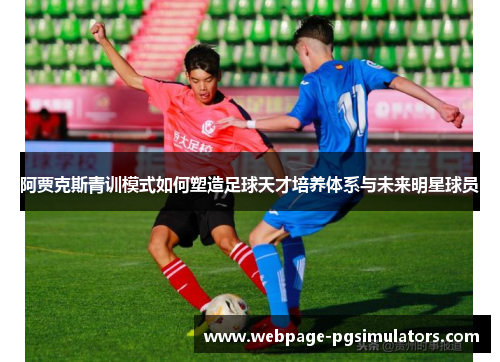 阿贾克斯青训模式如何塑造足球天才培养体系与未来明星球员