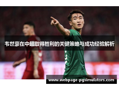 韦世豪在中超取得胜利的关键策略与成功经验解析