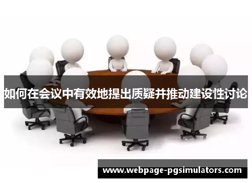 如何在会议中有效地提出质疑并推动建设性讨论