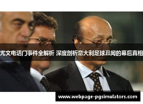 尤文电话门事件全解析 深度剖析意大利足球丑闻的幕后真相