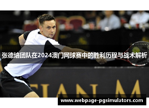 张德培团队在2024澳门网球赛中的胜利历程与战术解析